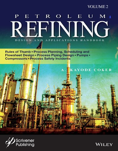 Petroleum Refining Design And Applications Handbook Rules Of Thumb Process Planning Scheduling And Flowsheet Design Process Piping Design Pumps Compressors And Process Safety Incidents A Kayode Coker