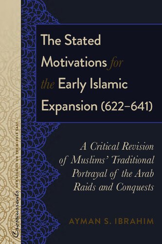 The Stated Motivations For The Early Islamic Expansion 622641 A Critical Revision Of Muslims Traditional Portrayal Of The Arab Raids And Conquests Ayman S Ibrahim