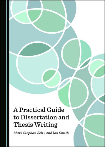 A Practical Guide To Dissertation And Thesis Writing 1st Edition Mark Stephan Felix