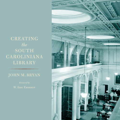 Creating The South Caroliniana Library Illustrated John M Bryan