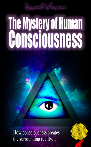 The Mystery Of Human Consciousness How Your Mind Constructs And Controls Reality Israel Verano