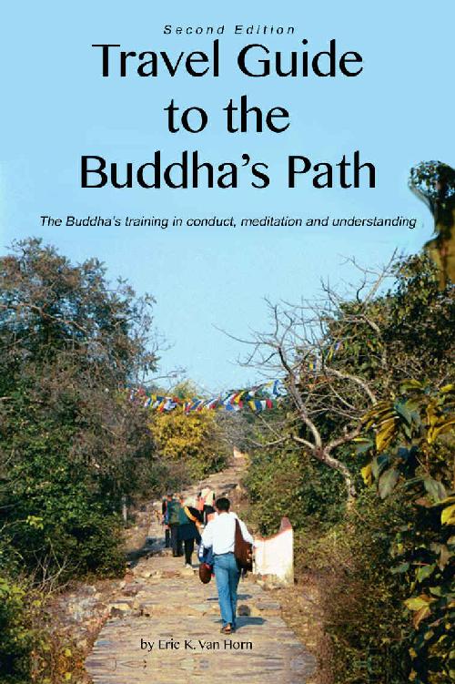 Travel Guide To The Buddhas Path The Buddhas Training In Conduct Meditation And Understanding Eric Van Horn Van Horn