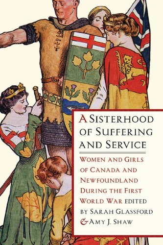 A Sisterhood Of Suffering And Service Women And Girls Of Canada And Newfoundland During The First World War Sarah Glassford Amy Shaw