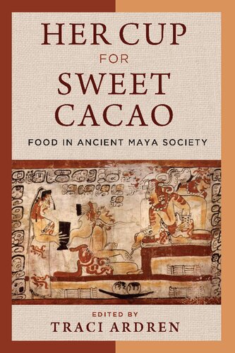 Her Cup For Sweet Cacao Food In Ancient Maya Society Traci Ardren