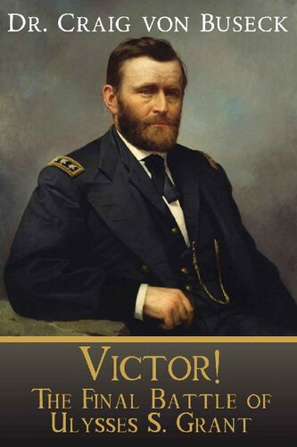 Victor The Final Battle Of Ulysses S Grant Craig Von Buseck