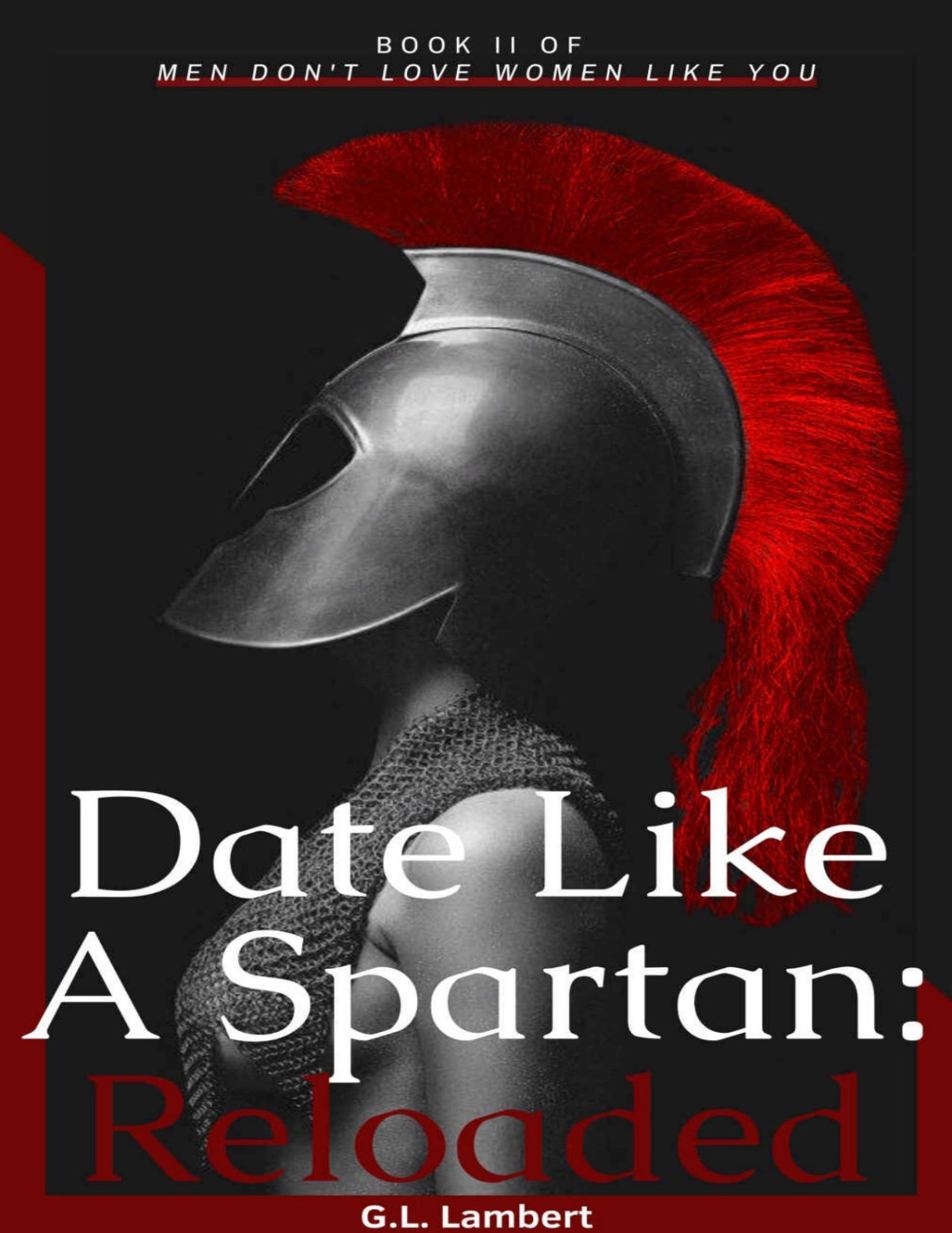 Date Like A Spartan Reloaded Part Ii Of Men Dont Love Women Like You Updated Expanded G L Lambert