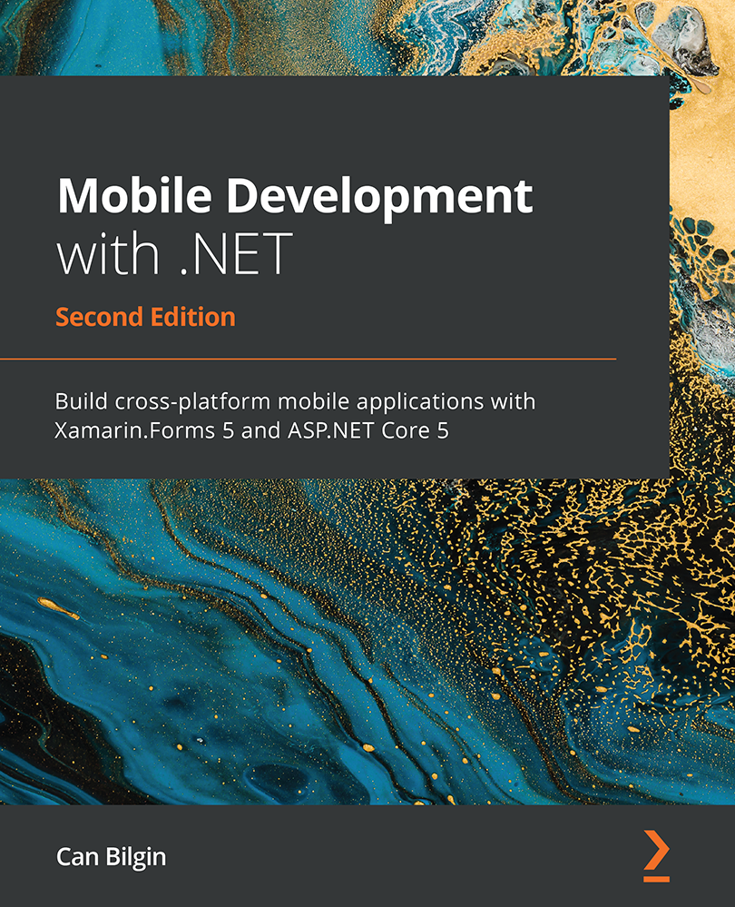 Mobile Development With Net Build Crossplatform Mobile Applications With Xamarinforms 5 And Aspnet Core 5 2nd Edition 2nd Edition Can Bilgin