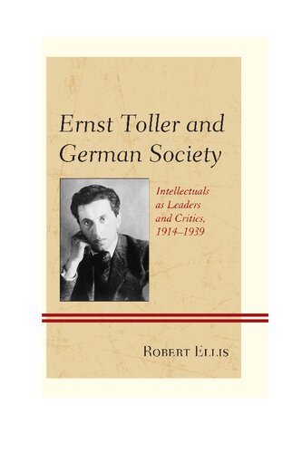 Ernst Toller And German Society Intellectuals As Leaders And Critics 19141939 Robert Ellis