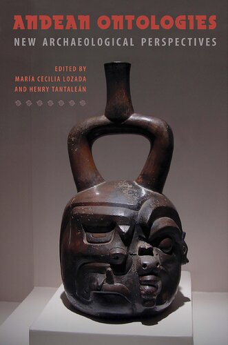 Andean Ontologies New Archaeological Perspectives María Cecilia Lozada And Henry Tantaleán