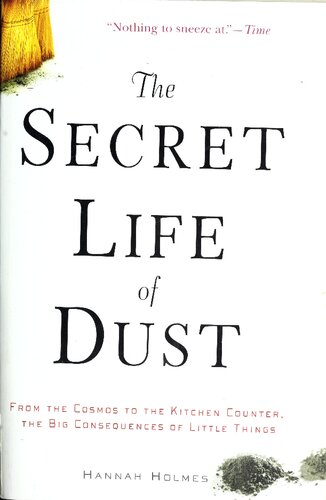 The Secret Life Of Dust From The Cosmos To The Kitchen Counter The Big Consequences Of Little Things Hannah Holmes