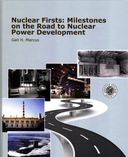 Nuclear Firsts Milestones On The Road To Nuclear Power Development Gail H Marcus