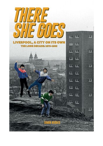There She Goes Liverpool A City On Its Own The Long Decade 19791993 Simon Hughes