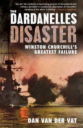 The Dardanelles Disaster Winston Churchills Greatest Failure Dan Van Der Vat