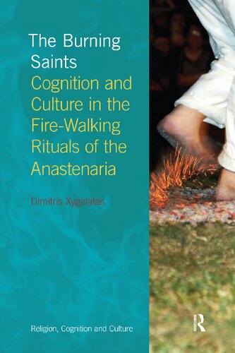 The Burning Saints Cognition And Culture In The Firewalking Rituals Of The Anastenaria Dimitris Xygalatas