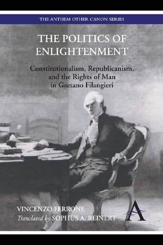 The Politics Of Enlightenment Constitutionalism Republicanism And The Rights Of Man In Gaetano Filangieri Vincenzo Ferrone