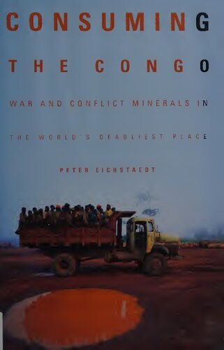Consuming The Congo War And Conflict Minerals In The Worlds Deadliest Place Peter Eichstaedt