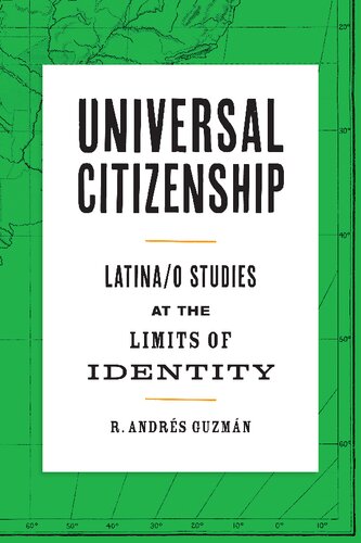Universal Citizenship Latinao Studies At The Limits Of Identity R Andrs Guzmn