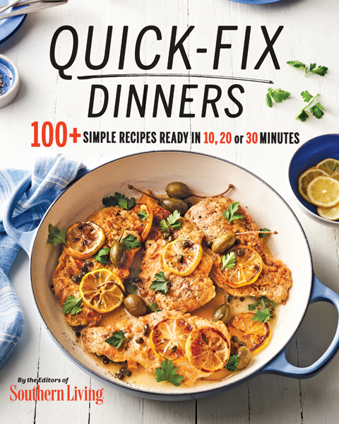 Quickfix Dinners 100 Simple Recipes Ready In 10 20 Or 30 Minutes The Editors Of Southern Living The Editors Of Southern Living