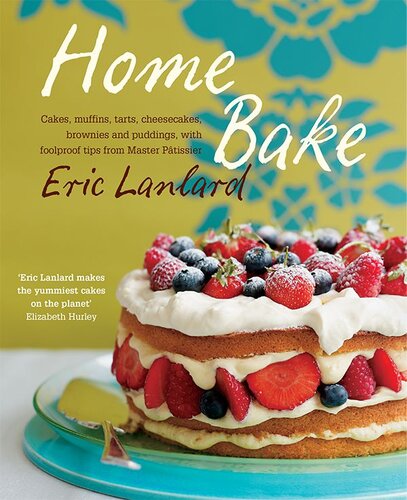 Home Bake Cakes Muffins Tarts Cheesecakes Brownies And Puddings With Foolproof Tips From Master Ptissier Eric Lanlard Lanlard