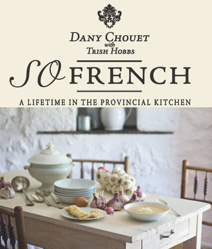 So French A Lifetime In The Provincial Kitchen Dany Chouet