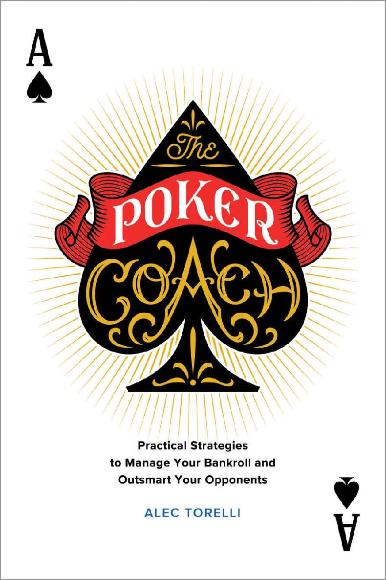 The Poker Coach Practical Strategies To Manage Your Bankroll And Outsmart Your Opponents Alec Torelli Torelli