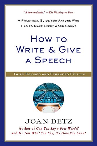 How To Write And Give A Speech A Practical Guide For Anyone Who Has To Make Every Word Count Third Edition Revised Joan Detz