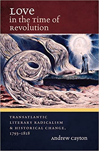 Love In The Time Of Revolution Transatlantic Literary Radicalism Historical Change 17931818 Andrew Cayton