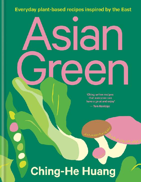 Asian Green Everyday Plant Based Recipes Inspired By The East Chinghe Huang