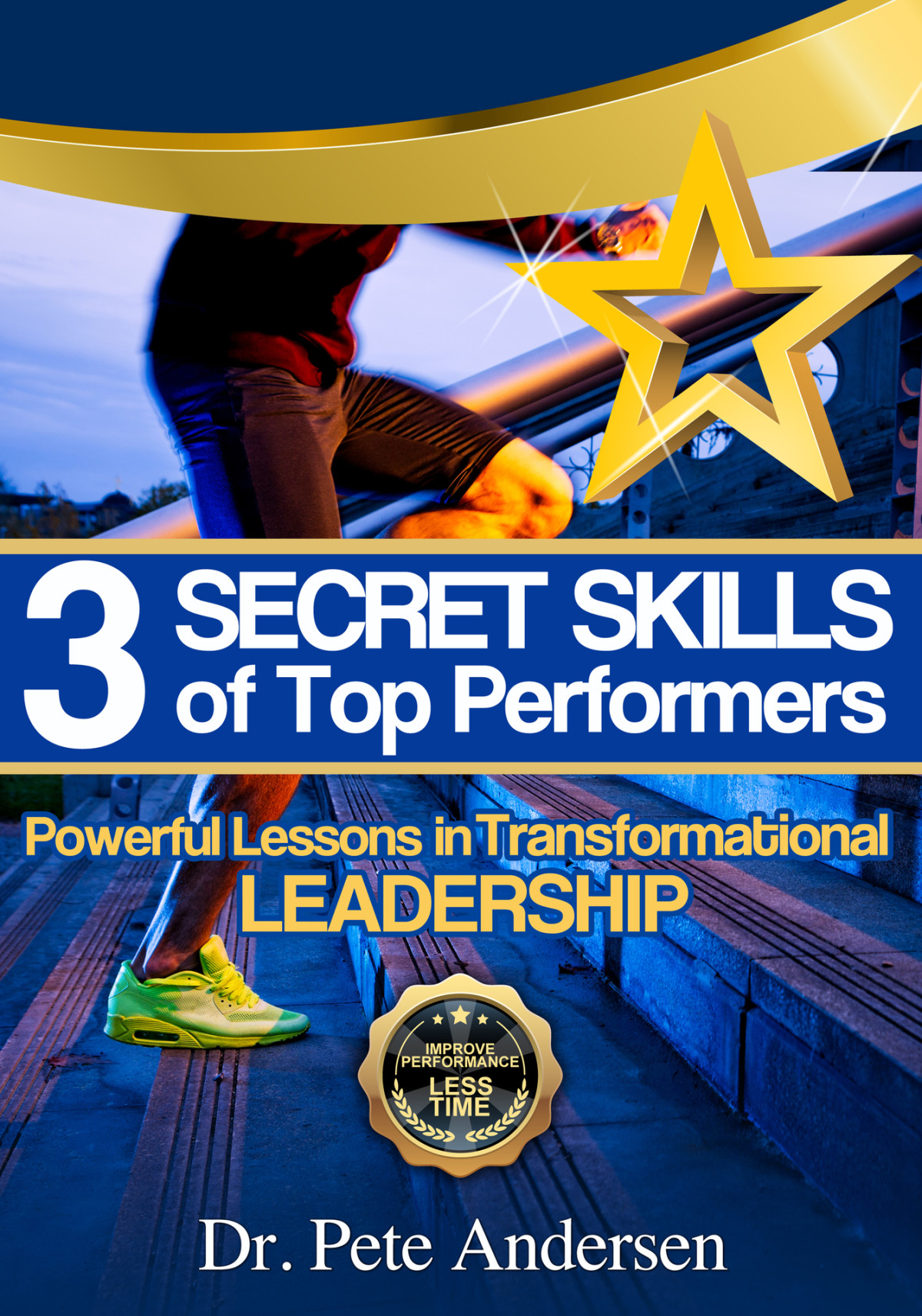 The 3 Secret Skills Of Top Performers Powerful Lessons In Transformational Leadership Dr Pete Andersen