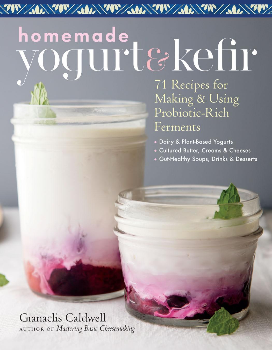 Homemade Yogurt Kefir 71 Recipes For Making Using Probioticrich Ferments Gianaclis Caldwell