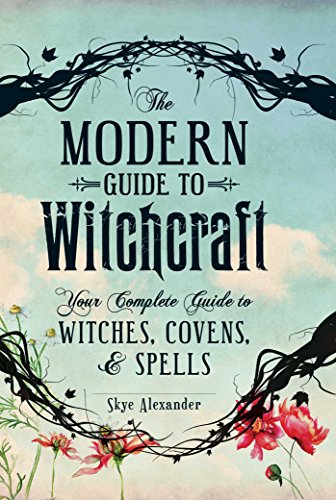 The Modern Guide To Witchcraft Your Complete Guide To Witches Covens And Spells Modern Witchcraft 1st Edition Alexander