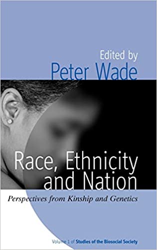 Race Ethnicity And Nation Perspectives From Kinship And Genetics Peter Wade