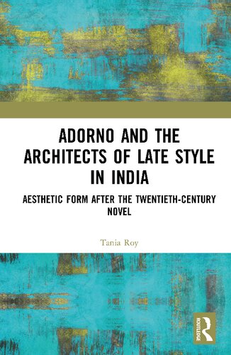 Adorno And The Architects Of Late Style Inindia Aesthetic Form After The Twentiethcenturynovel Tania Roy