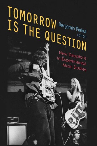 Tomorrow Is The Question New Directions In Experimental Music Studies Benjamin Piekut