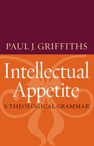 Intellectual Appetite A Theological Grammar Paul J Griffiths