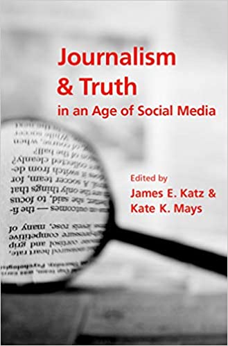 Journalism And Truth In An Age Of Social Media James E Katz