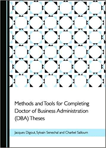 Methods And Tools For Completing Doctor Of Business Administration Dba Theses Jacques Digout