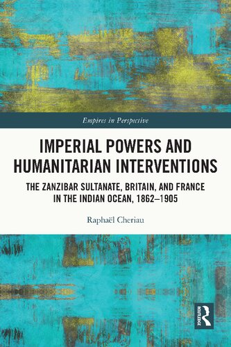 Imperial Powers And Humanitarian Interventions The Zanzibar Sultanate Britain And France In The Indian Ocean 18621905 Raphal Cheriau