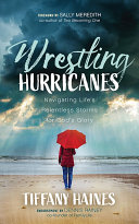 Wrestling Hurricanes Navigating Lifes Relentless Storms For Gods Glory Tiffany Haines