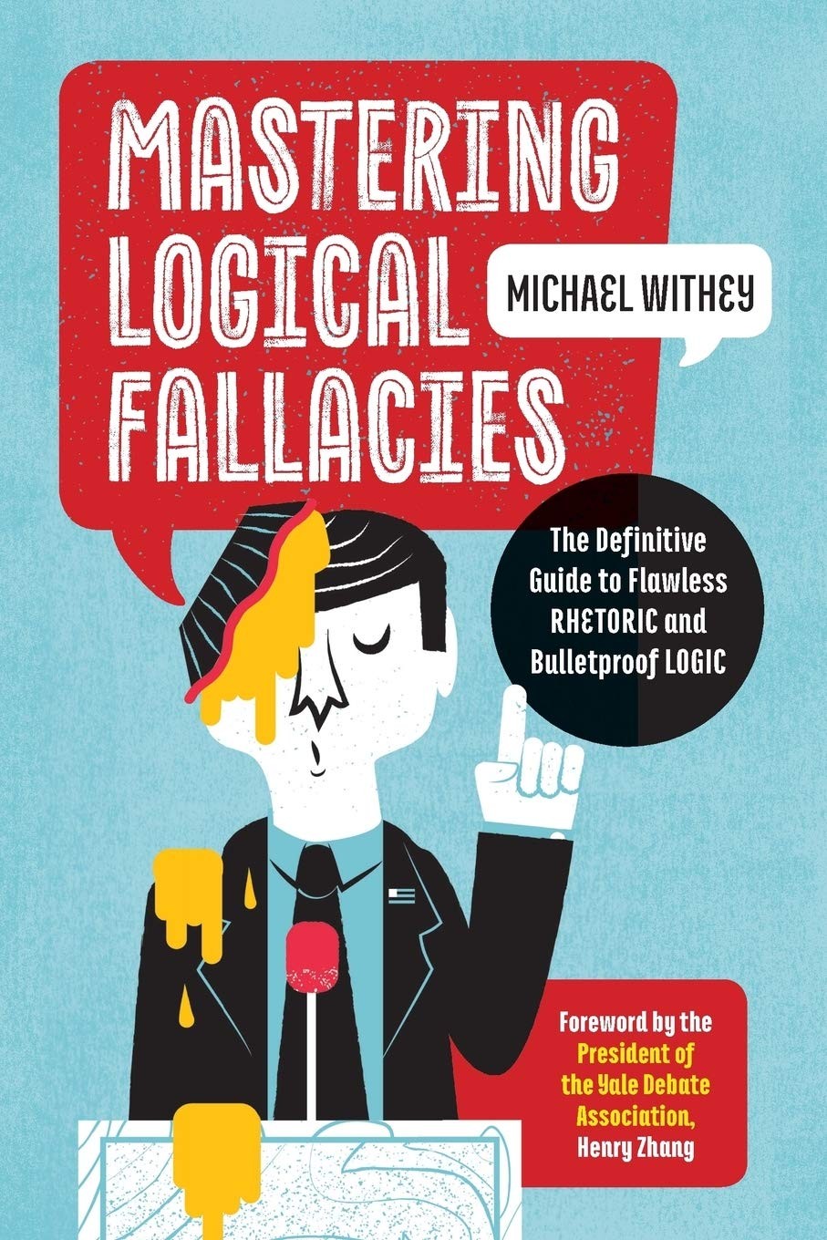 Mastering Logical Fallacies The Definitive Guide To Flawless Rhetoric And Bulletproof Logic Michael Withey Withey