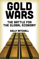 Gold Wars The Battle For The Global Economy Kelly Mitchell