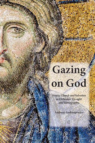 Gazing On God Trinity Church And Salvation In Orthodox Thought And Iconography Andreas Andreopoulos