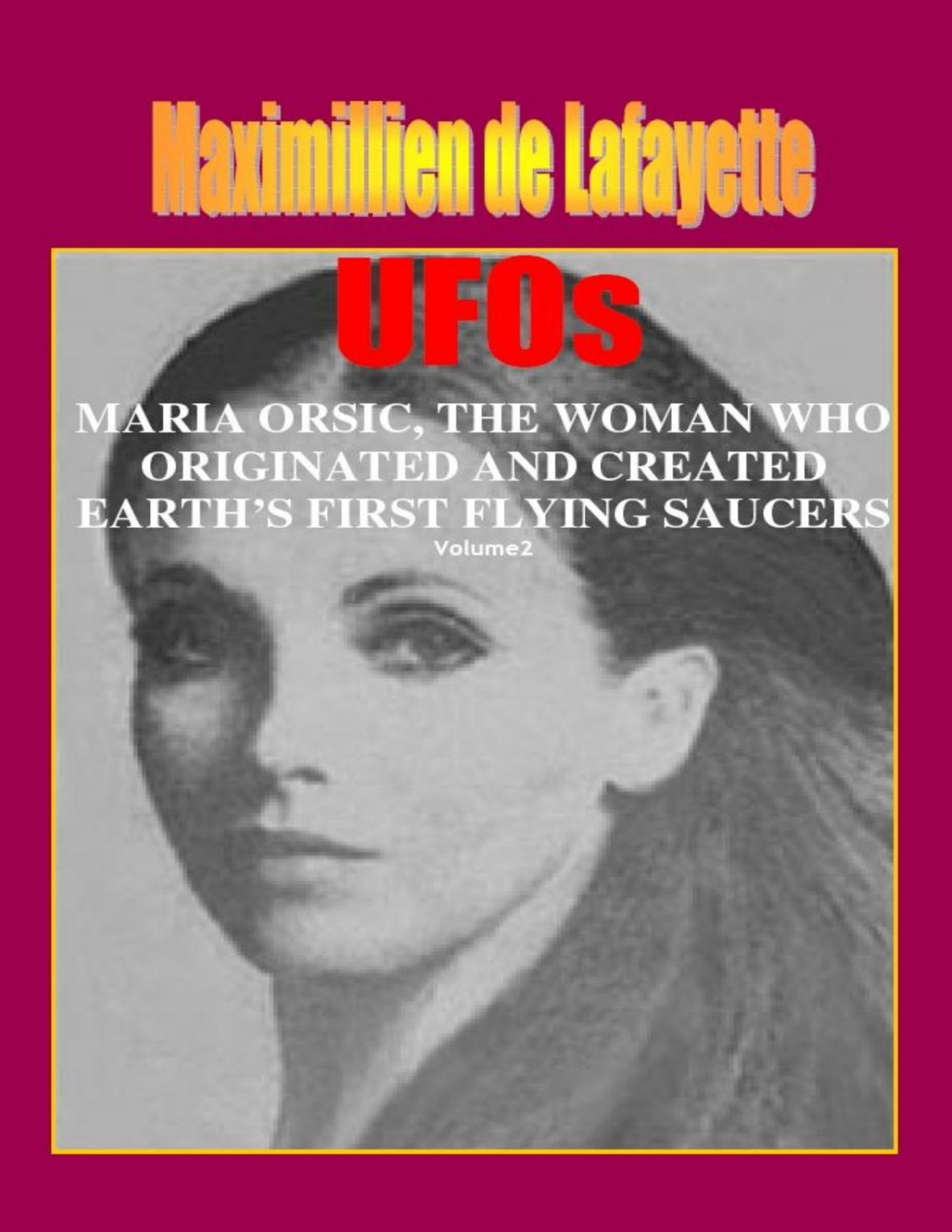Ufos Maria Orsic The Woman Who Originated And Created Earths First Flying Saucers Vol 2 Maximillien De Lafayette