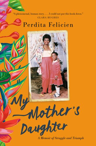 My Mothers Daughter A Memoir Of Struggle And Triumph Perdita Felicien