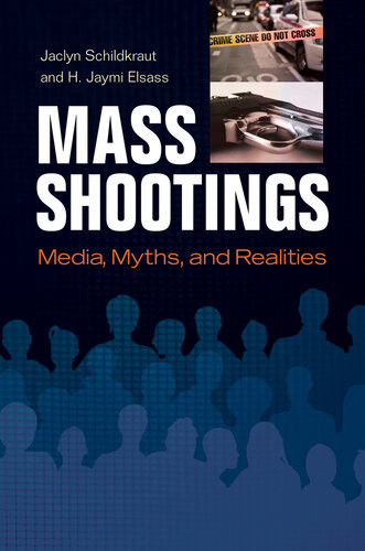 Mass Shootings Media Myths And Realities Jaclyn Schildkraut
