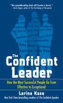 The Confident Leader How The Most Successful People Go From Effective To Exceptional Larina Kase