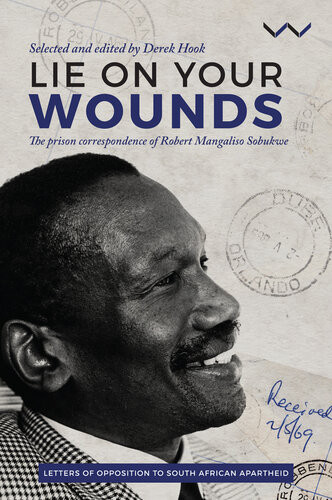Lie On Your Wounds The Prison Correspondence Of Robert Mangaliso Sobukwe Epub Robert Sobukwe Derek Hook