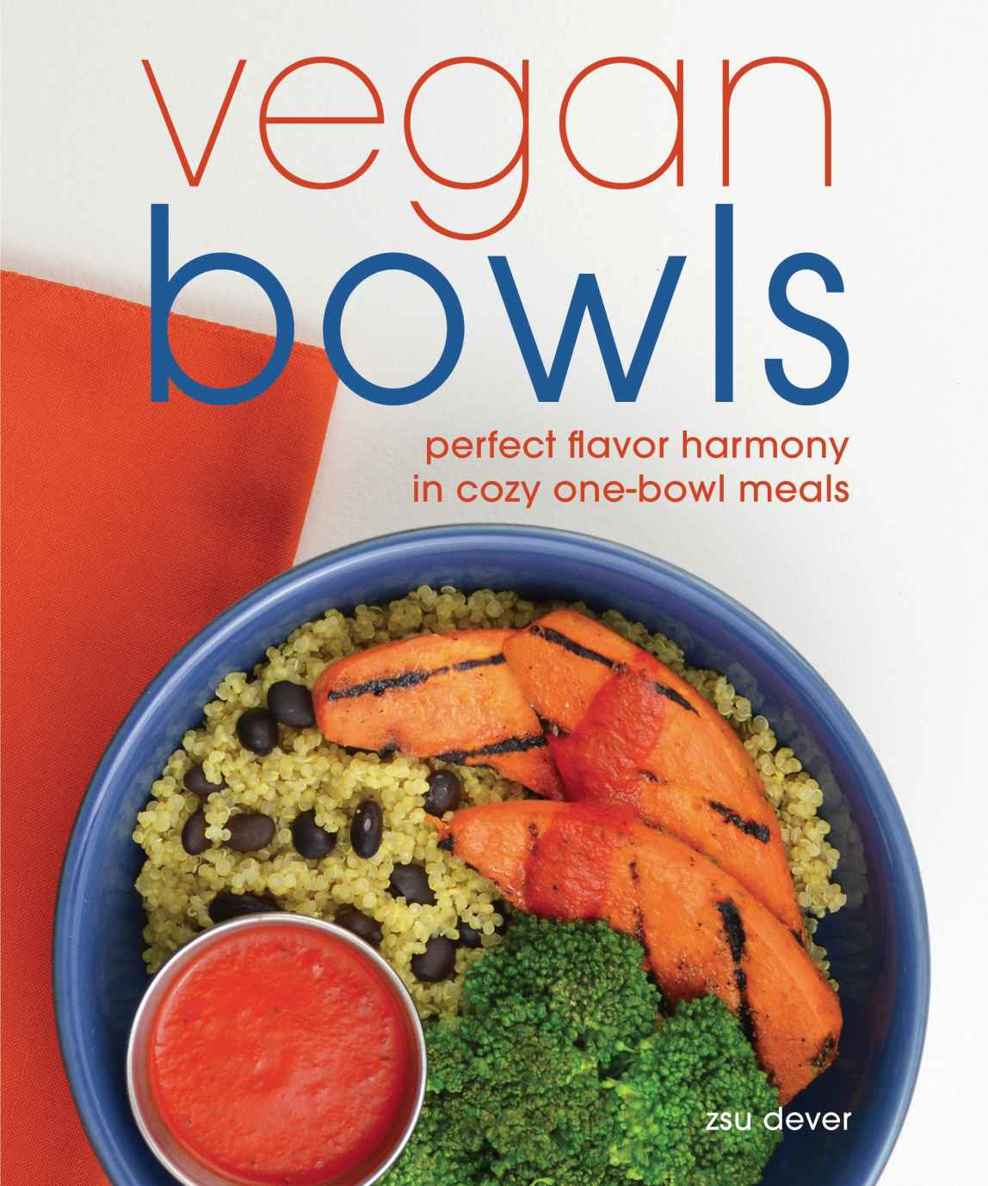 Vegan Bowls Perfect Flavor Harmony In Cozy Onebowl Meals Zsu Dever