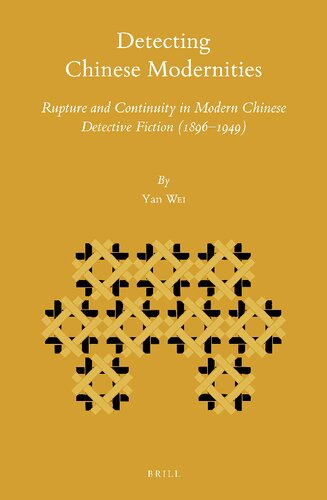 Detecting Chinese Modernities Rupture And Continuity In Modern Chinese Detective Fiction 18961949 Yan Wei