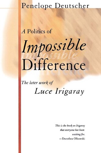A Politics Of Impossible Difference The Later Work Of Luce Irigaray Penelope Deutscher